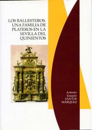 Los Ballesteros. Una familia de plateros en la Sevilla del quinientos, de Santos Márquez, Antonio Joaquín | portada del libro