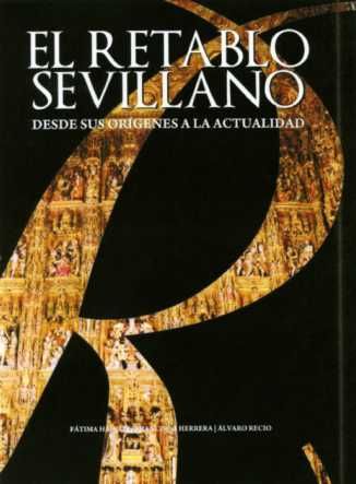 RETABLO SEVILLANO DESDE SUS ORIGENES A LA ACTUALIDAD, EL, de HALCON ALVAREZ-OSSORIO | portada del libro