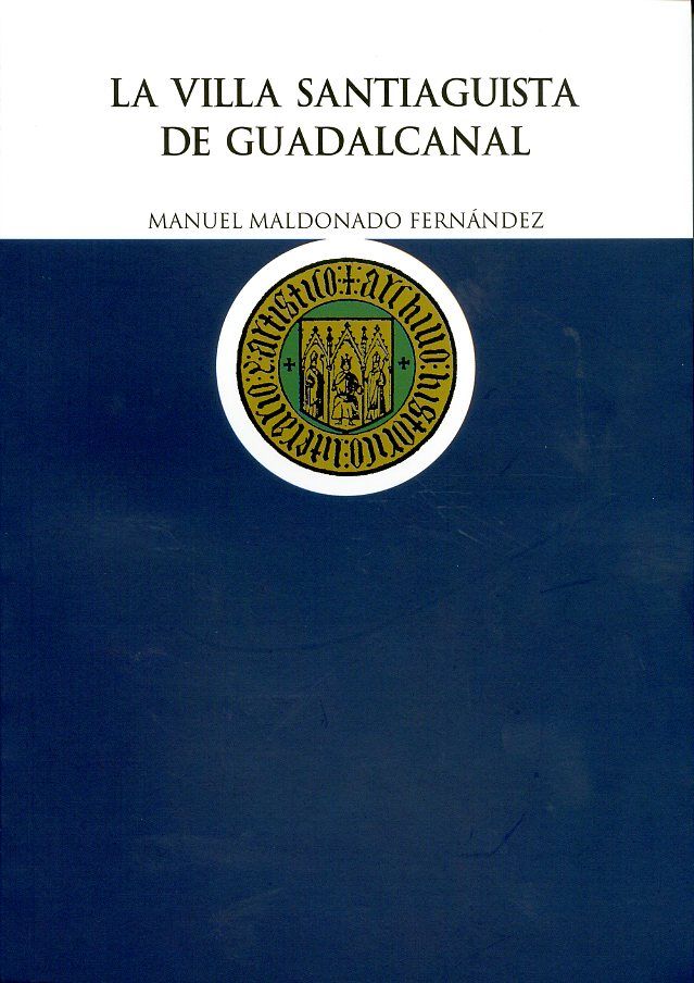 La Villa Santiaguista de Guadalcanal, de Maldonado Fernández, Manuel | portada del libro
