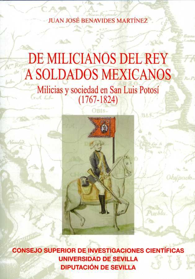 De milicianos del Rey a soldados mexicanos. Milicias y sociedad en San Luis Potosí (1767-1824), de Benavides Martínez, Juan J