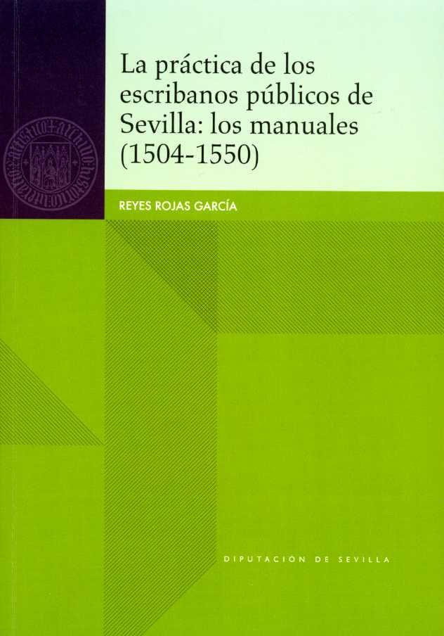La práctica de los escribanos públicos de Sevilla: los manuales (1504-1550), de Rojas García, Reyes | portada del libro
