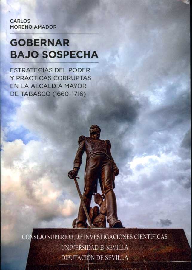 Gobernar bajo sospecha. Estrategias de poder y prácticas corruptas en la alcaldía mayor de Tabasco (, de Moreno Amador, Carlo