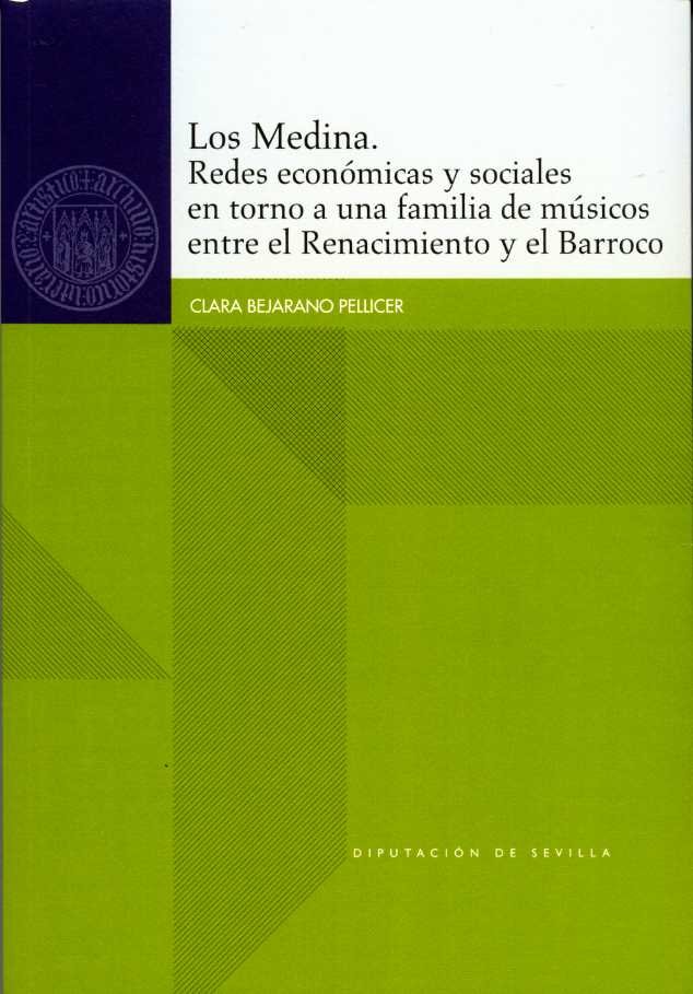 Los Medina. Redes económicas y sociales en torno a una familia de músicos entre el Renacimiento y el, de Bejarano Pellicer, C
