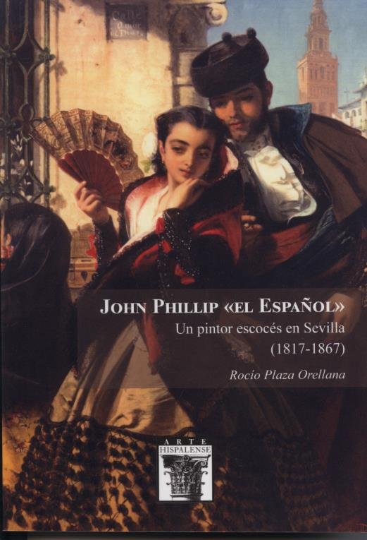 JOHN PHILLIP EL ESPAÑOL UN PINTOR ESCOCES EN SEVILLA 1817, de PLAZA ORELLANA,ROCIO | portada del libro