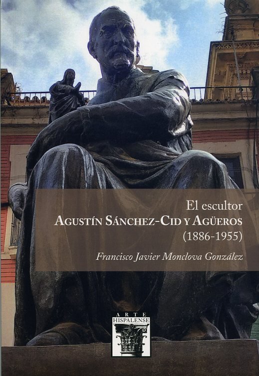 EL ESCULTOR AGUSTIN SANCHEZ-CID Y AGUEROS (1886-1955), de MONCLOVA GONZALEZ, FRANCISCO JAVIER | portada del libro