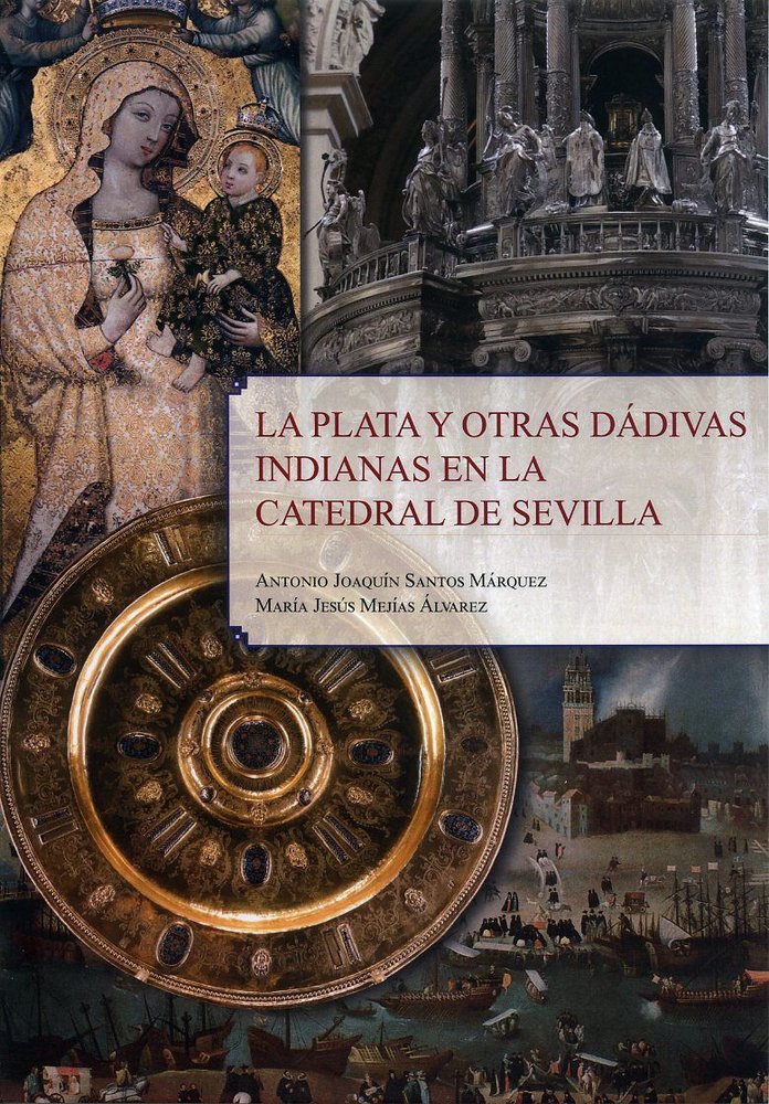 LA PLATA Y OTRAS DADIVAS INDIANAS EN LA CATEDRAL DE SEVILLA, de SANTOS MARQUEZ, ANTONIO JOAQUIN | portada del libro