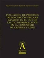 Evaluación de procesos de innovación escolar basados en el uso de las tic desarrolados en la comunid, de FRANCISCO JAVIER TEJ