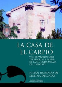 La Casa de El Carpio y su expansionismo territorial a partir de la segunda mitad del siglo XVII, de Hurtado de Molina Delgado