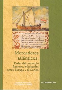 Mercaderes atlánticos: redes del comercio flamenco y holandés entre Europa y el Caribe, de Crespo Solana, Ana | portada del l