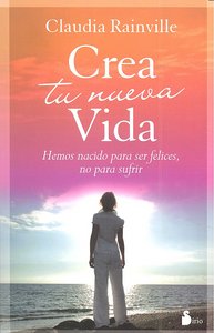 CREA TU NUEVA VIDA, de RAINVILLE, CLAUDIA | portada del libro