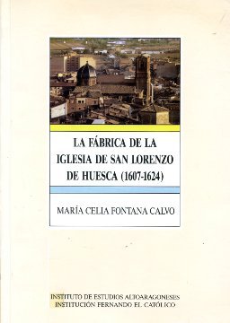 La fábrica de la iglesia de San Lorenzo de Huesca entre 1607 y 1624, de FONTANA CALVO | portada del libro