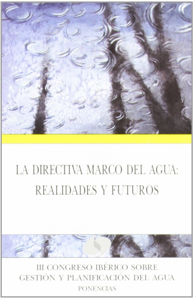 La Directiva Marco del Agua: Realidades y Futuros. III Congreso Ibérico sobre Gestión y Planificació, de Spain) Congreso Ibér
