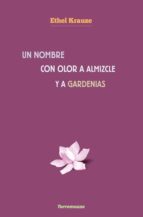 Un nombre con olor a almizcle y a gardenias, de Ethel Krauze | portada del libro