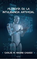 FILOSOFIA DE LA INTELIGENCIA ARTIFICIAL, de CARLOS M. MADRID CASADO | portada del libro