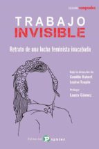 TRABAJO INVISIBLE:RETRATO DE UNA LUCHA FEMINISTA INACABADA, de CAMILLE ROBERT | portada del libro