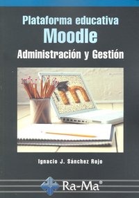Plataforma educativa MOODLE. Administración y gestión, de Sánchez Rojo, Ignacio Javier | portada del libro