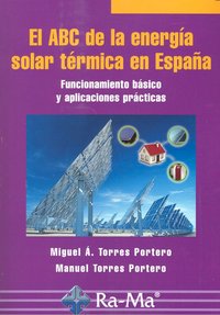 El ABC de la energía solar térmica en España. Funcionamiento básico y aplicaciones prácticas, de Torres Portero, Miguel Angel