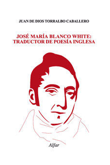José María Blanco White: traductor de poesía inglesa, de Juan de Dios Torralbo Caballero | portada del libro