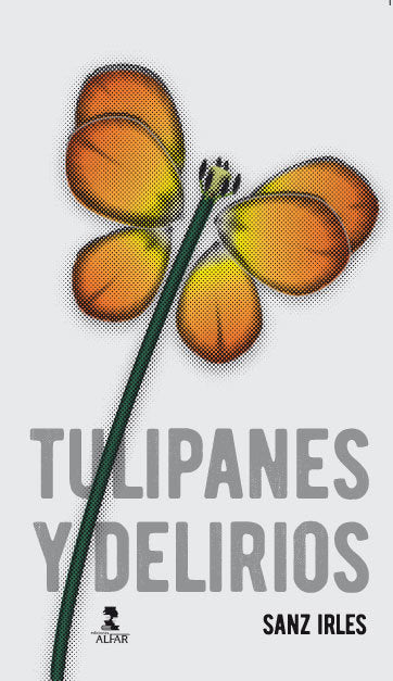 Tulipanes y delirios, de Sanz Irles, Luis | portada del libro