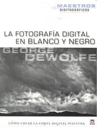 LA FOTOGRAFÍA DIGITAL EN BLANCO Y NEGRO, de DeWolfe, George | portada del libro