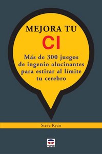 MEJORA TU CI. JUEGOS DE INGENIO ALUCINANTES PARA ESTIRAR AL LÍMITE TU CEREBRO., de Ryan, Steve | portada del libro