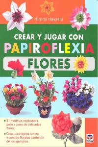 CREAR Y JUGAR CON PAPIROFLEXIA. FLORES, de Hayashi, Hiromi | portada del libro