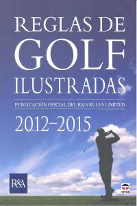 REGLAS DE GOLF ILUSTRADAS 2012-2015, de ROYAL & ANCIENT GOLF CLUB OF ST. ANDREWS | portada del libro