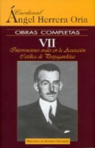 Obras completas de Ángel Herrera Oria. VII: Intervenciones orales en la Asociación Católica de Propa, de Herrera Oria, Ángel