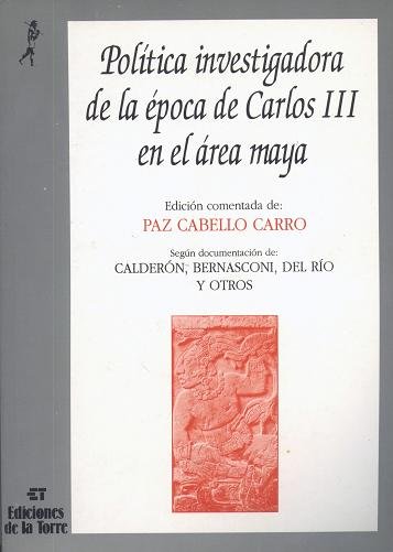 Política investigadora de la época de Carlos III en el área maya, de Cabello, Paz | portada del libro
