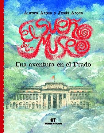 El sueño de un museo. Una aventura en el Prado., de Aroca, Aurora | portada del libro