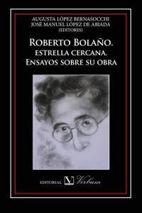 Roberto Bolaño. estrella cercana. Ensayos sobre su obra, de LOPEZ DE ABIADA, JOSE MANUEL | portada del libro