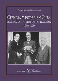 Ciencia y poder en Cuba. RACISMO, HOMOFOBIA, NACIÓN (1790-1970), de Marqués de Armas, Pedro | portada del libro
