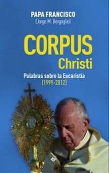 CORPUS CHRISTI. PALABRAS SOBRE LA EUCARISTIA, de BERGOGLIO, JORGE MARIO (PAPA FRANCISCO) | portada del libro