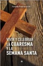 VIVIR Y CELEBRAR LA CUARESMA Y LA SEMANA SANTA, de FERNANDO PRADO | portada del libro