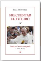 FRECUENTAR EL FUTURO IV, de Papa Francisco | portada del libro