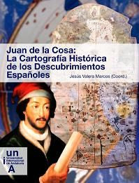 Juan de la Cosa: La Cartografía Histórica de los Descubrimientos Españoles, de Valera Marcos | portada del libro