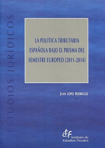 La política tributaria española bajo el prisma del Semestre europeo (2011-2014), de López Rodríguez, Juan | portada del libro