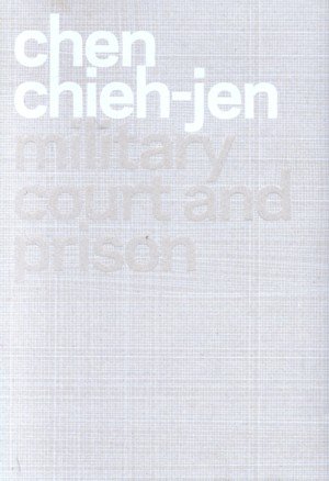 Chen Chieh-Jen. Tribunal militar y prisión, de MUSEO NACIONAL CENTRO DE ARTE REINA SOFíA | portada del libro
