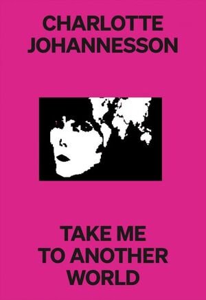 CHARLOTTE JOHANNESSON TAKE ME TO ANOTHER WORLD | portada del libro