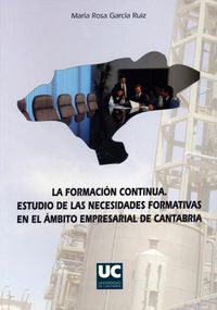 La formación continua. Estudio de las necesidades formativas en el ámbito empresarial de Cantabria, de García Ruiz, María Ros