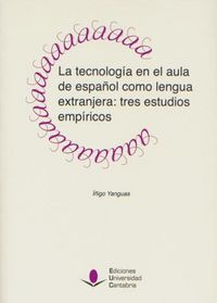 La tecnología en el aula de español como lengua extranjera: tres estudios empíricos, de Yanguas Verde, Íñigo | portada del li