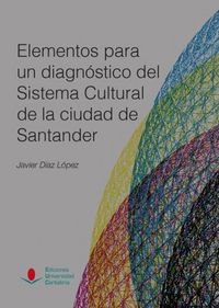 Elementos para un diagnóstico del Sistema Cultural de la ciudad de Santander, de Díaz López, Javier | portada del libro