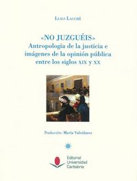 No juzguéis. Antropología de la justicia e imágenes de la opinión pública entre los siglos XIX y X, de Lacchè, Luigi | portad