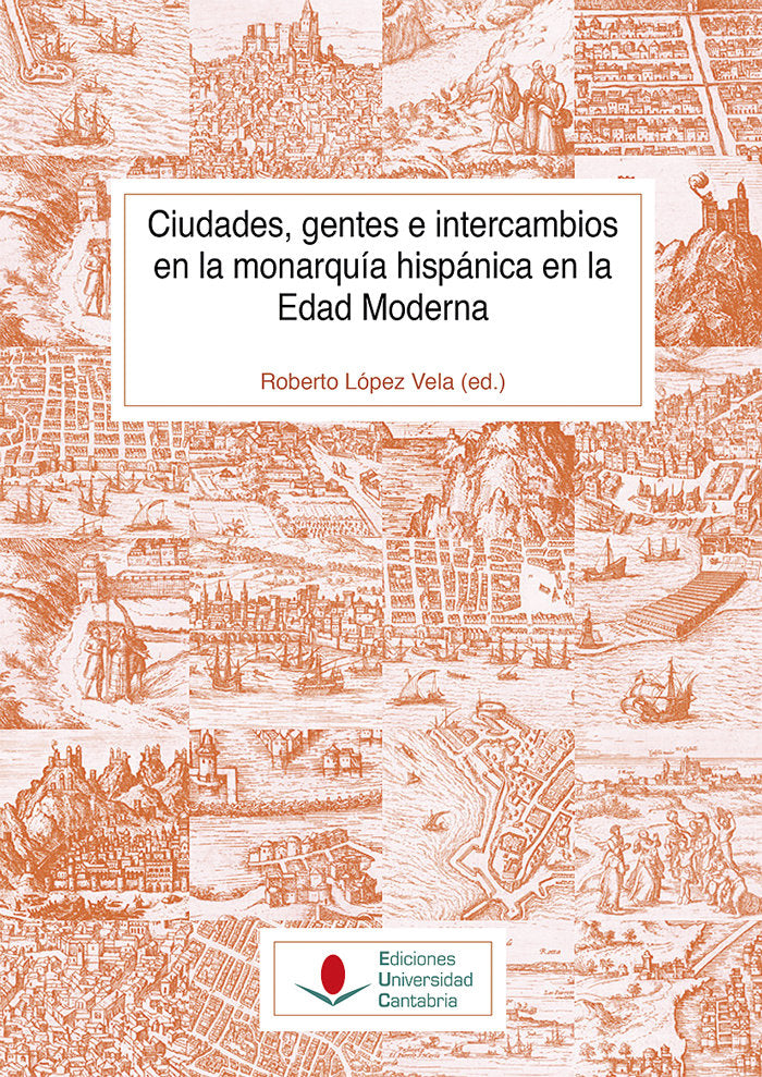 Ciudades, gentes e intercambios en la monarquía hispánica en la Edad Moderna, de López Vela, Roberto | portada del libro