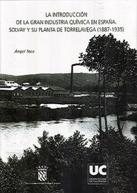 La introducción de la gran industria química en España: Solvay y su planta de Torrelavega (1887-1935, de Toca, Ángel | portad