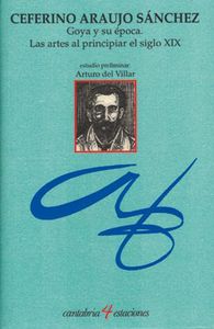 GOYA Y SU EPOCA: LAS ARTES AL PRINCIPIAR EL SIGLO XIX, de Araujo Sánchez | portada del libro