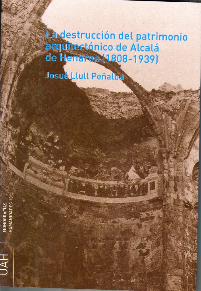 La destrucción del patrimonio arquitectónico de Alcalá de Henares (1808-1939), de Llull Peñalba | portada del libro