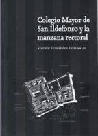 Colegio Mayor de San Ildefonso y la manzana rectoral, de JOSE M. LOPEZ VILLALBA | portada del libro