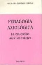 PEDAGOGIA AXIOLOGICA. LA EDUCACION ANTE LOS VALORES, de José María Quintana Cabanas | portada del libro