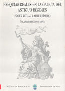 Exequias reales en la Galicia del antiguo régimen. Poder ritual y arte efímero, de Barriocanal López | portada del libro